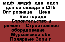   мдф, лмдф, хдв, лдсп, дсп со склада в СПб. Опт/розница! › Цена ­ 750 - Все города Строительство и ремонт » Строительное оборудование   . Мурманская обл.,Полярные Зори г.